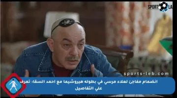 انضمام مفاجئ لعلاء مرسي في بطولة هيروشيما مع أحمد السقا: تعرف على التفاصيل